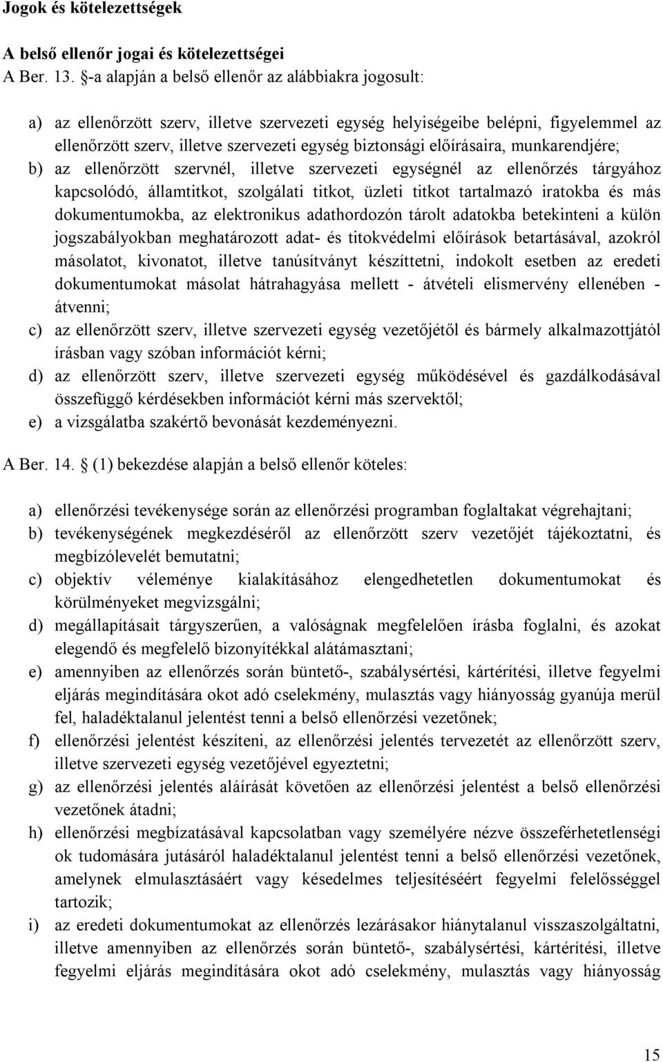 előírásaira, munkarendjére; b) az ellenőrzött szervnél, illetve szervezeti egységnél az ellenőrzés tárgyához kapcsolódó, államtitkot, szolgálati titkot, üzleti titkot tartalmazó iratokba és más