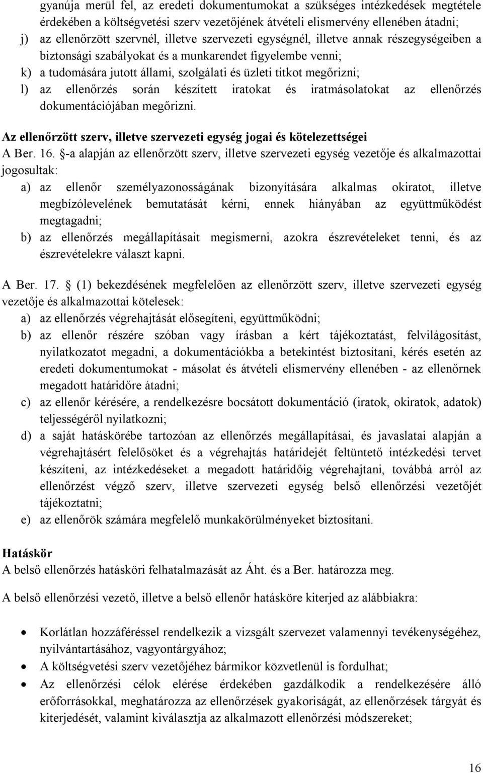 során készített iratokat és iratmásolatokat az ellenőrzés dokumentációjában megőrizni. Az ellenőrzött szerv, illetve szervezeti egység jogai és kötelezettségei A Ber. 16.