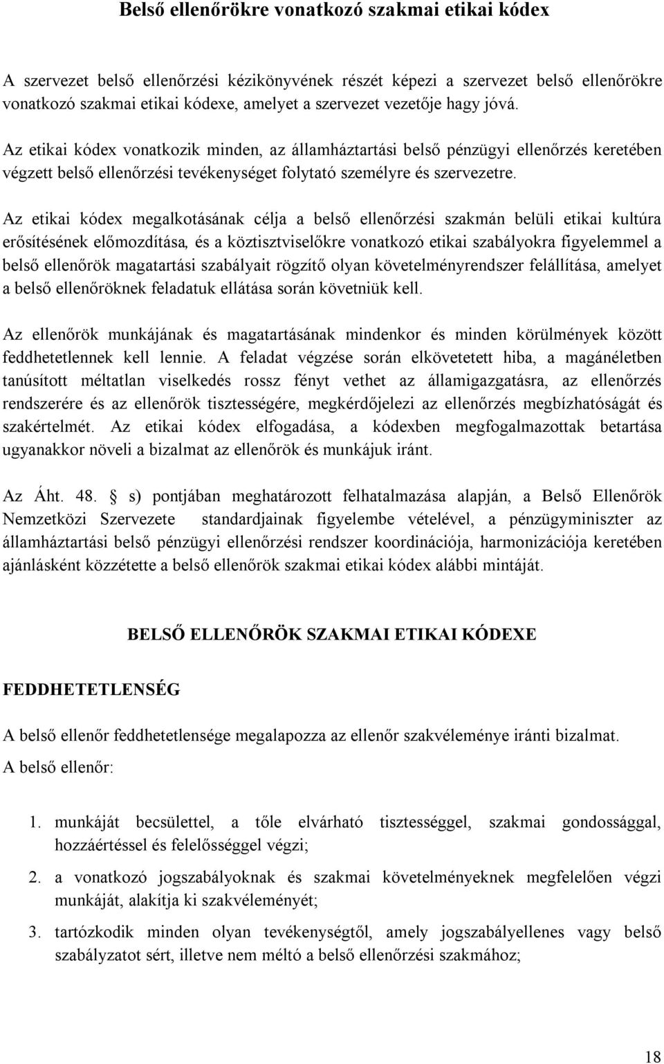 Az etikai kódex megalkotásának célja a belső ellenőrzési szakmán belüli etikai kultúra erősítésének előmozdítása, és a köztisztviselőkre vonatkozó etikai szabályokra figyelemmel a belső ellenőrök