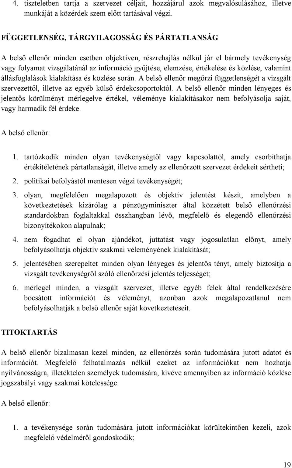 értékelése és közlése, valamint állásfoglalások kialakítása és közlése során. A belső ellenőr megőrzi függetlenségét a vizsgált szervezettől, illetve az egyéb külső érdekcsoportoktól.