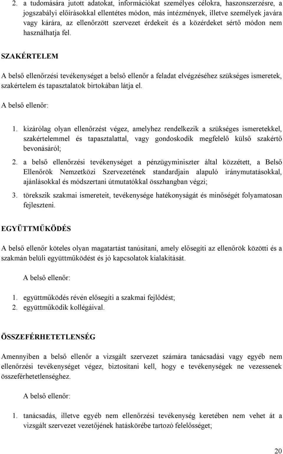 SZAKÉRTELEM A belső ellenőrzési tevékenységet a belső ellenőr a feladat elvégzéséhez szükséges ismeretek, szakértelem és tapasztalatok birtokában látja el. A belső ellenőr: 1.