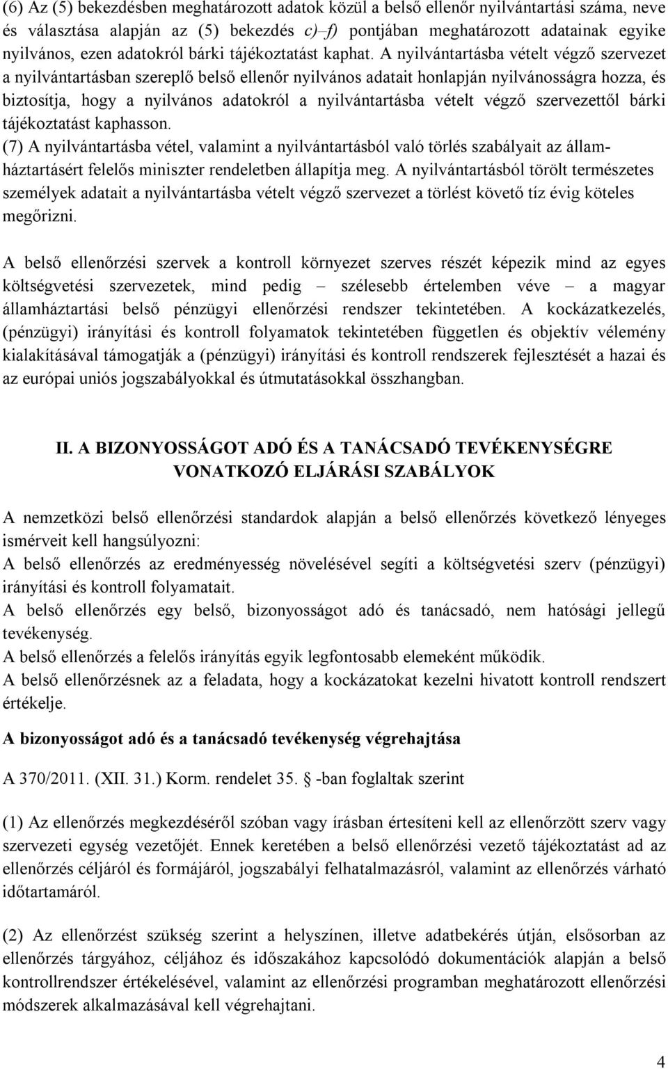 A nyilvántartásba vételt végző szervezet a nyilvántartásban szereplő belső ellenőr nyilvános adatait honlapján nyilvánosságra hozza, és biztosítja, hogy a nyilvános adatokról a nyilvántartásba vételt