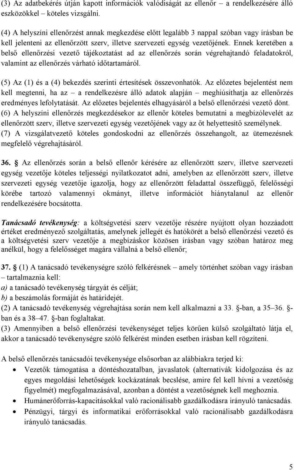 Ennek keretében a belső ellenőrzési vezető tájékoztatást ad az ellenőrzés során végrehajtandó feladatokról, valamint az ellenőrzés várható időtartamáról.