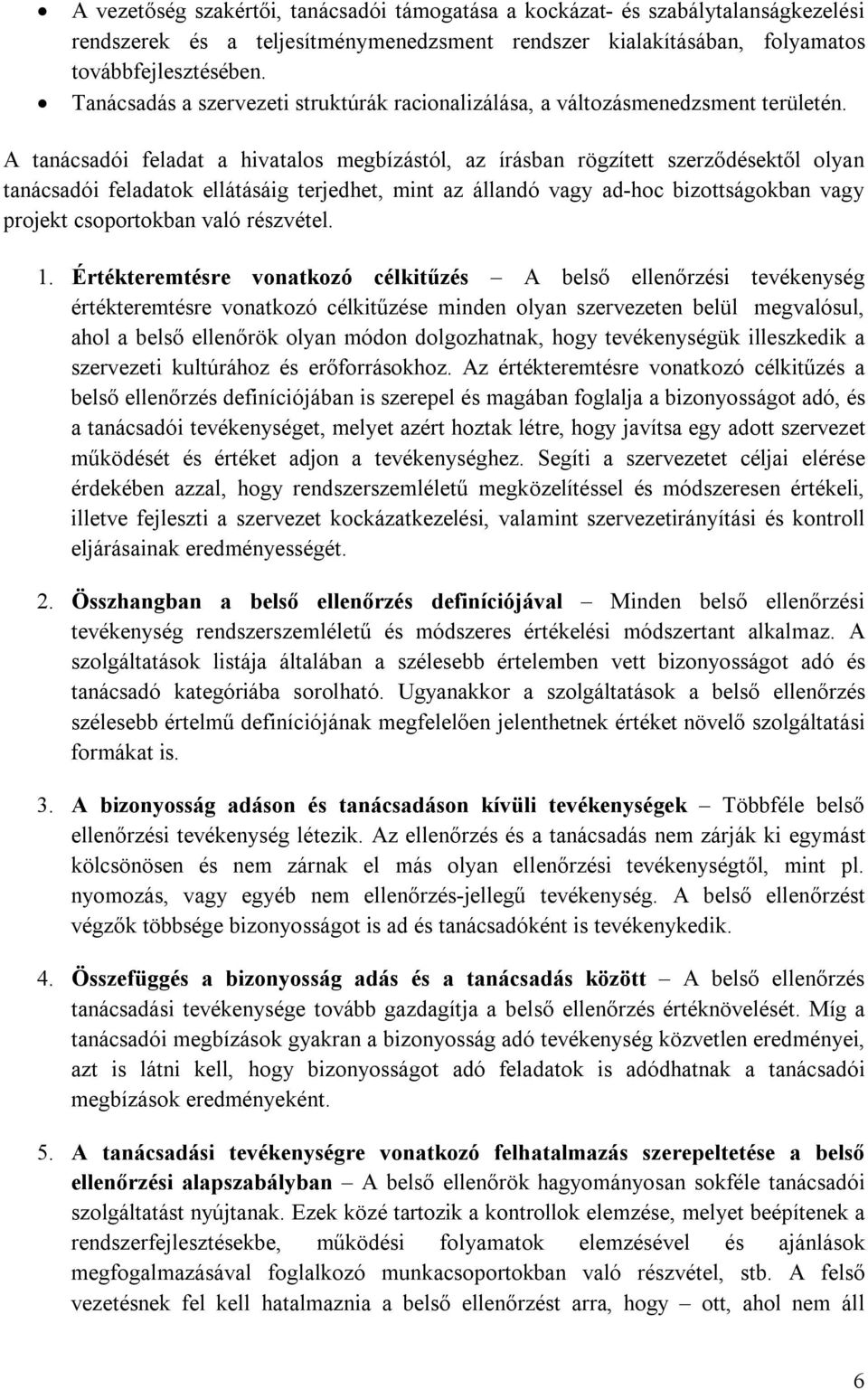 A tanácsadói feladat a hivatalos megbízástól, az írásban rögzített szerződésektől olyan tanácsadói feladatok ellátásáig terjedhet, mint az állandó vagy ad-hoc bizottságokban vagy projekt csoportokban