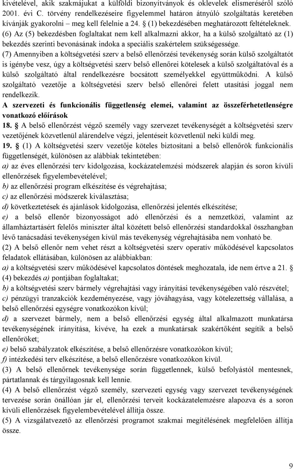 (6) Az (5) bekezdésben foglaltakat nem kell alkalmazni akkor, ha a külső szolgáltató az (1) bekezdés szerinti bevonásának indoka a speciális szakértelem szükségessége.