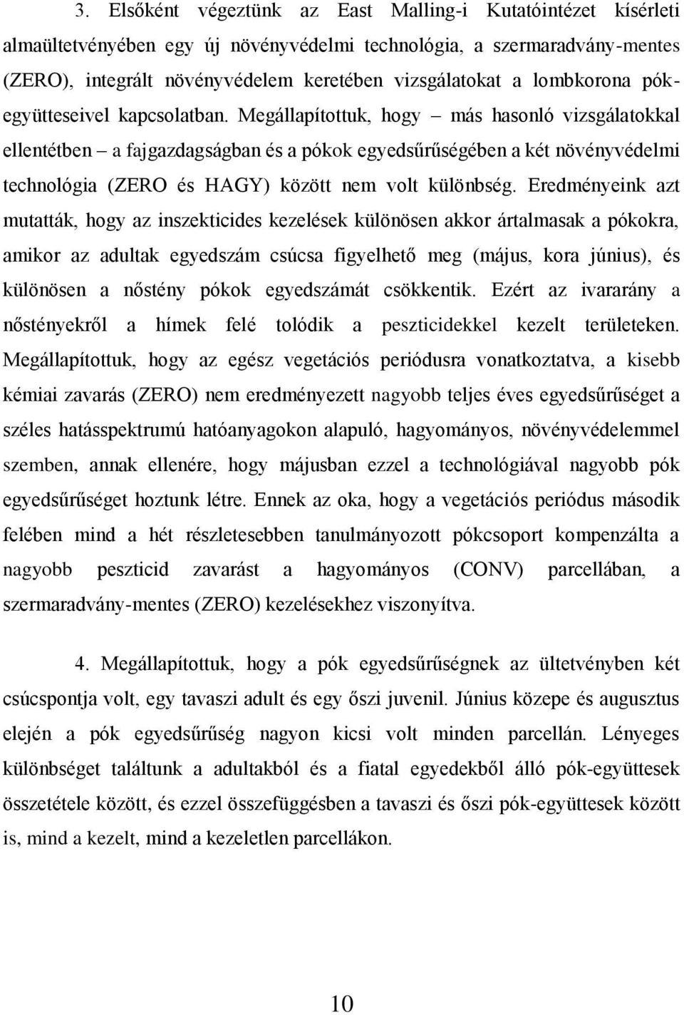 Megállapítottuk, hogy más hasonló vizsgálatokkal ellentétben a fajgazdagságban és a pókok egyedsűrűségében a két növényvédelmi technológia (ZERO és HAGY) között nem volt különbség.