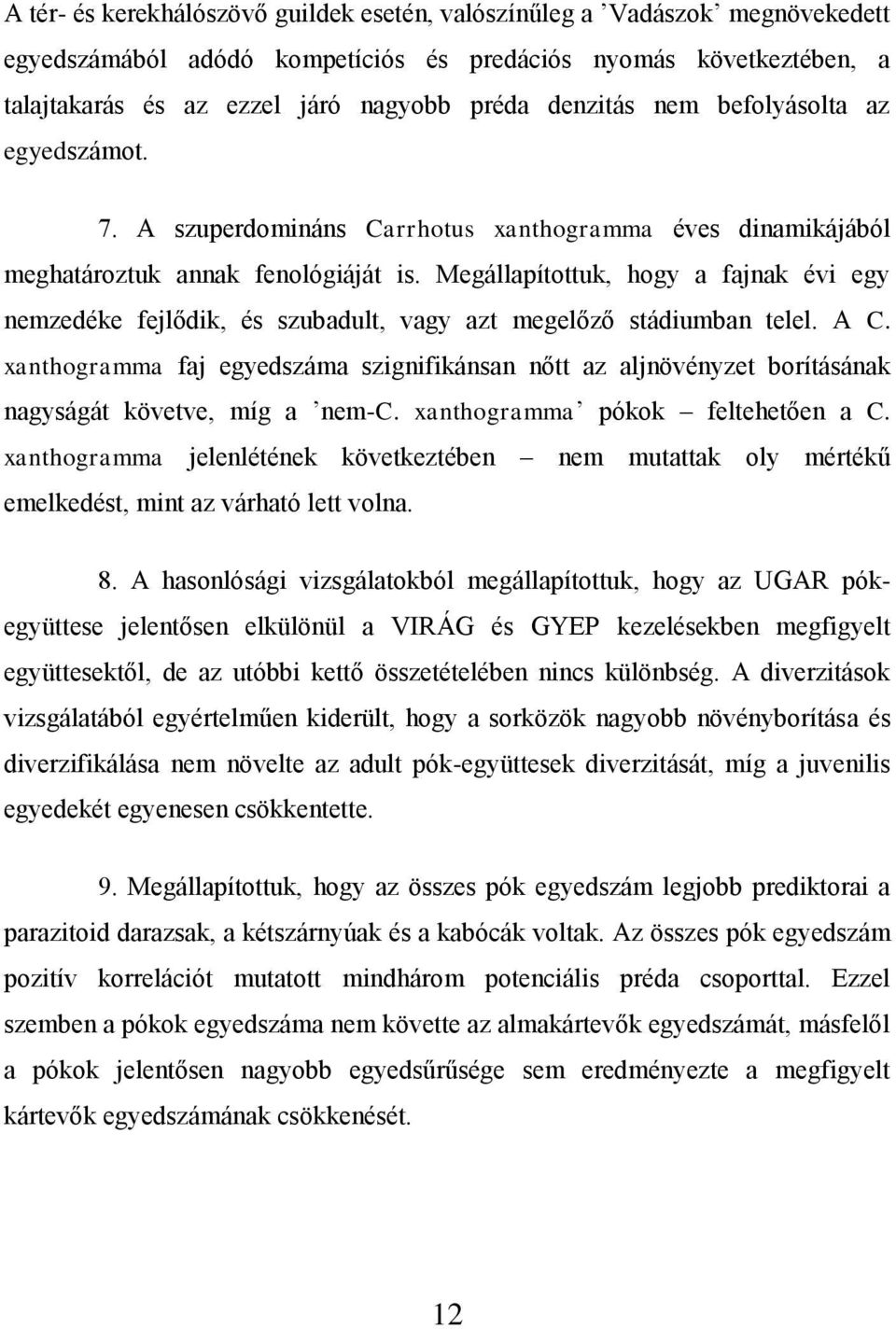 Megállapítottuk, hogy a fajnak évi egy nemzedéke fejlődik, és szubadult, vagy azt megelőző stádiumban telel. A C.