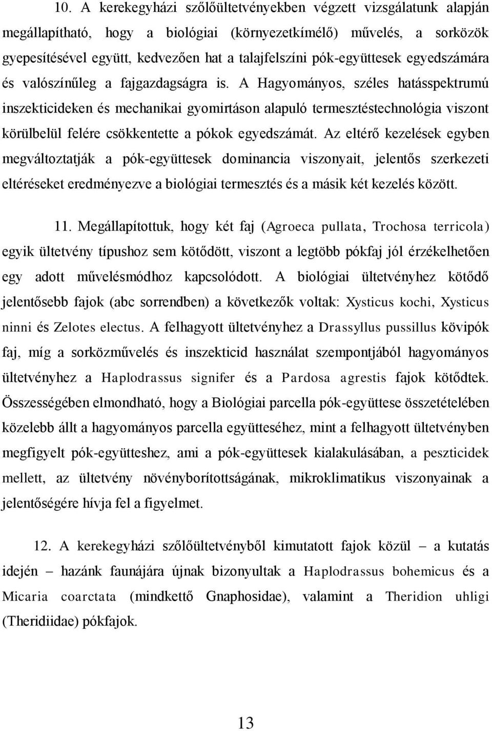 A Hagyományos, széles hatásspektrumú inszekticideken és mechanikai gyomirtáson alapuló termesztéstechnológia viszont körülbelül felére csökkentette a pókok egyedszámát.