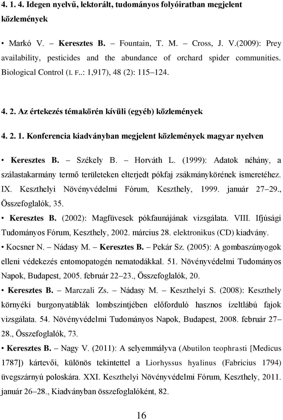 Székely B. Horváth L. (1999): Adatok néhány, a szálastakarmány termő területeken elterjedt pókfaj zsákmánykörének ismeretéhez. IX. Keszthelyi Növényvédelmi Fórum, Keszthely, 1999. január 27 29.