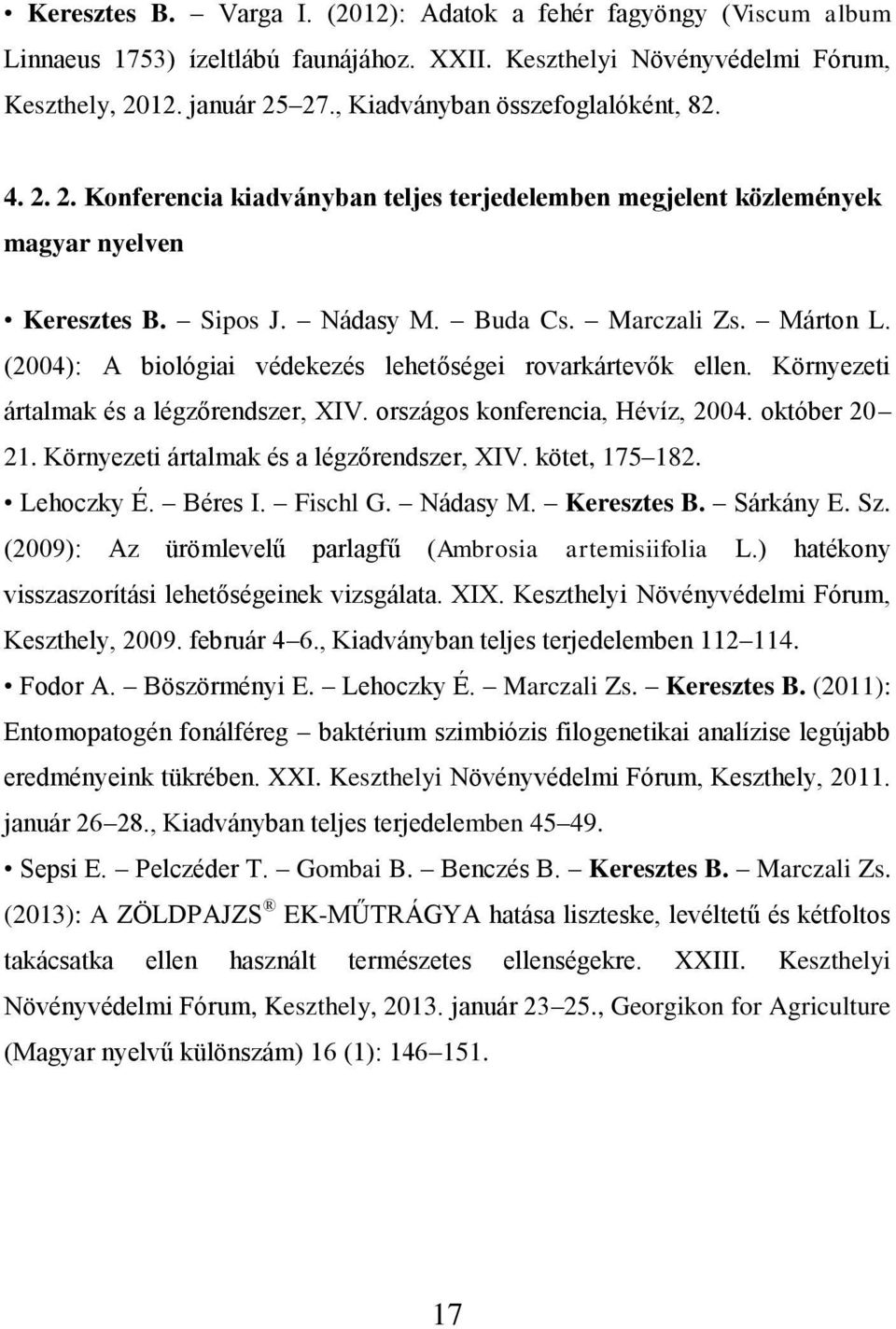 (2004): A biológiai védekezés lehetőségei rovarkártevők ellen. Környezeti ártalmak és a légzőrendszer, XIV. országos konferencia, Hévíz, 2004. október 20 21.