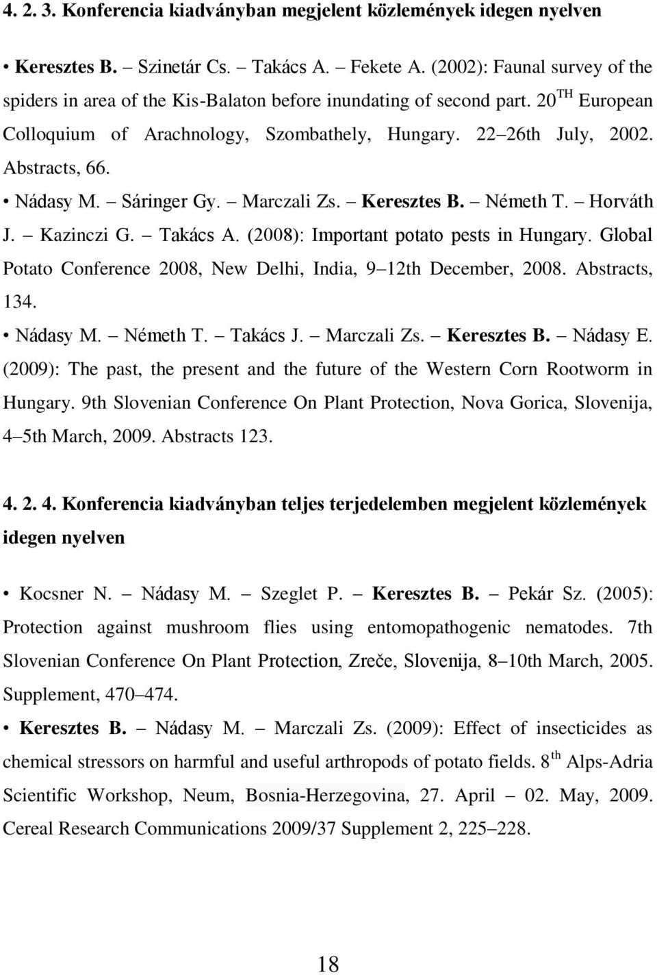 Nádasy M. Sáringer Gy. Marczali Zs. Keresztes B. Németh T. Horváth J. Kazinczi G. Takács A. (2008): Important potato pests in Hungary.