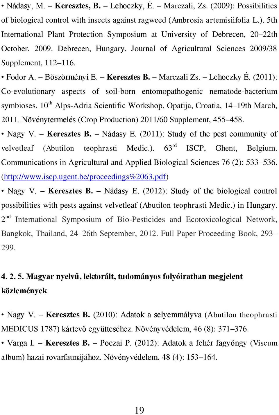 (2011): Co-evolutionary aspects of soil-born entomopathogenic nematode-bacterium symbioses. 10 th Alps-Adria Scientific Workshop, Opatija, Croatia, 14 19th March, 2011.