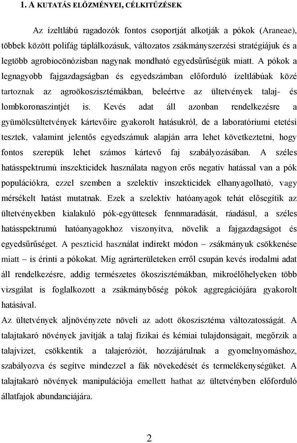 A pókok a legnagyobb fajgazdagságban és egyedszámban előforduló ízeltlábúak közé tartoznak az agroökoszisztémákban, beleértve az ültetvények talaj- és lombkoronaszintjét is.