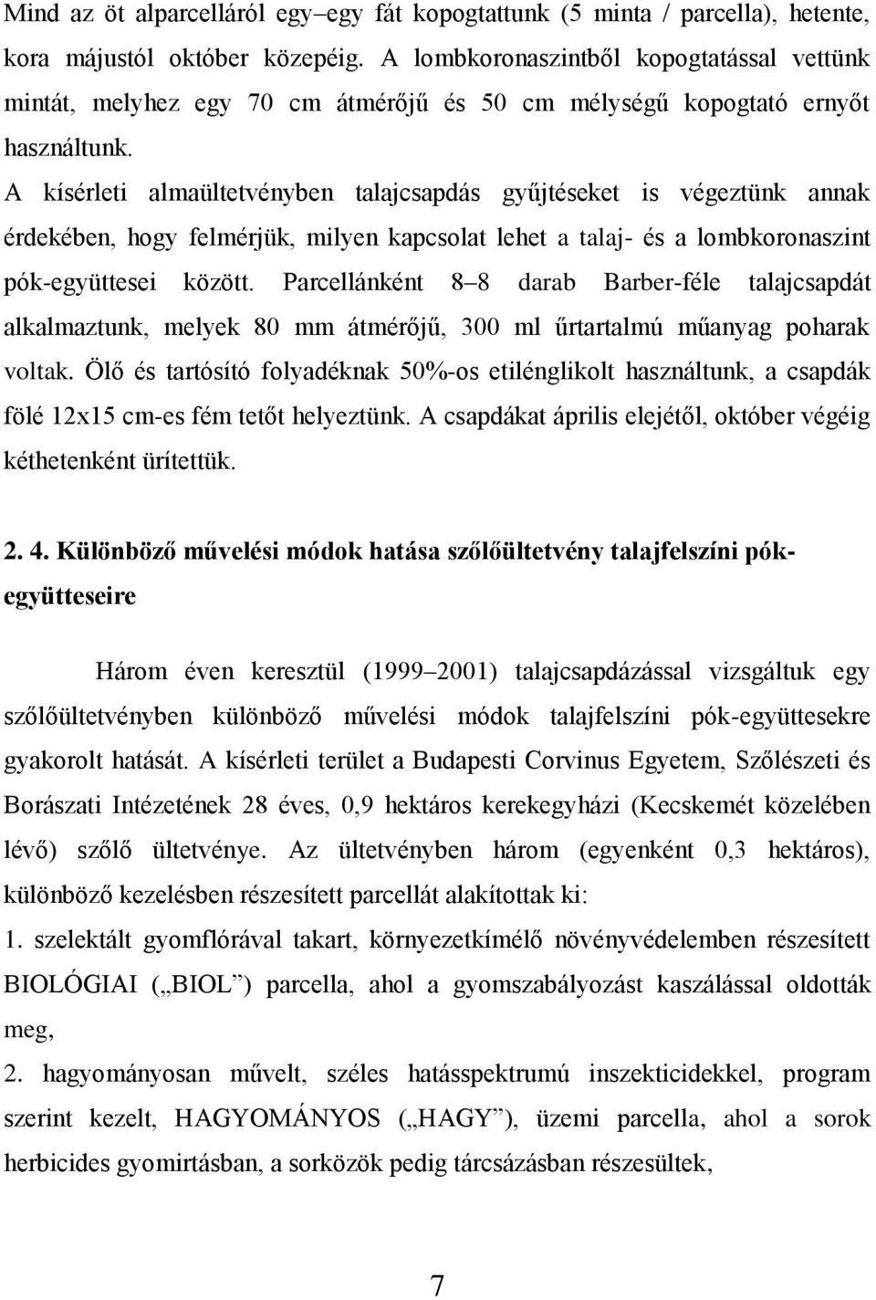 A kísérleti almaültetvényben talajcsapdás gyűjtéseket is végeztünk annak érdekében, hogy felmérjük, milyen kapcsolat lehet a talaj- és a lombkoronaszint pók-együttesei között.