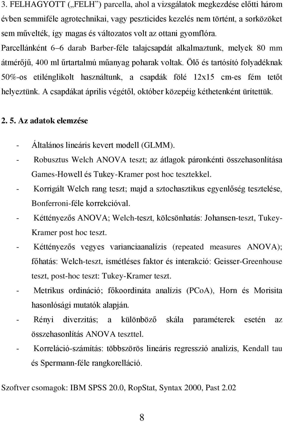 Ölő és tartósító folyadéknak 50%-os etilénglikolt használtunk, a csapdák fölé 12x15 cm-es fém tetőt helyeztünk. A csapdákat április végétől, október közepéig kéthetenként ürítettük. 2. 5. Az adatok elemzése - Általános lineáris kevert modell (GLMM).