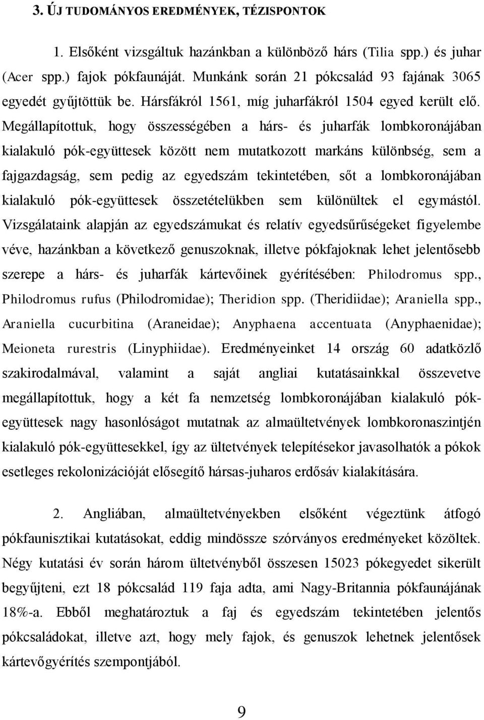 Megállapítottuk, hogy összességében a hárs- és juharfák lombkoronájában kialakuló pók-együttesek között nem mutatkozott markáns különbség, sem a fajgazdagság, sem pedig az egyedszám tekintetében, sőt