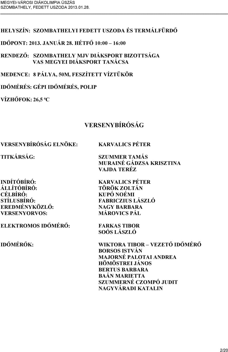VERSENYBÍRÓSÁG VERSENYBÍRÓSÁG ELNÖKE: TITKÁRSÁG: INDÍTÓBÍRÓ: ÁLLÍTÓBÍRÓ: CÉLBÍRÓ: STÍLUSBÍRÓ: EREDMÉNYKÖZLŐ: VERSENYORVOS: ELEKTROMOS IDŐMÉRŐ: IDŐMÉRŐK: KARVALICS PÉTER SZUMMER TAMÁS