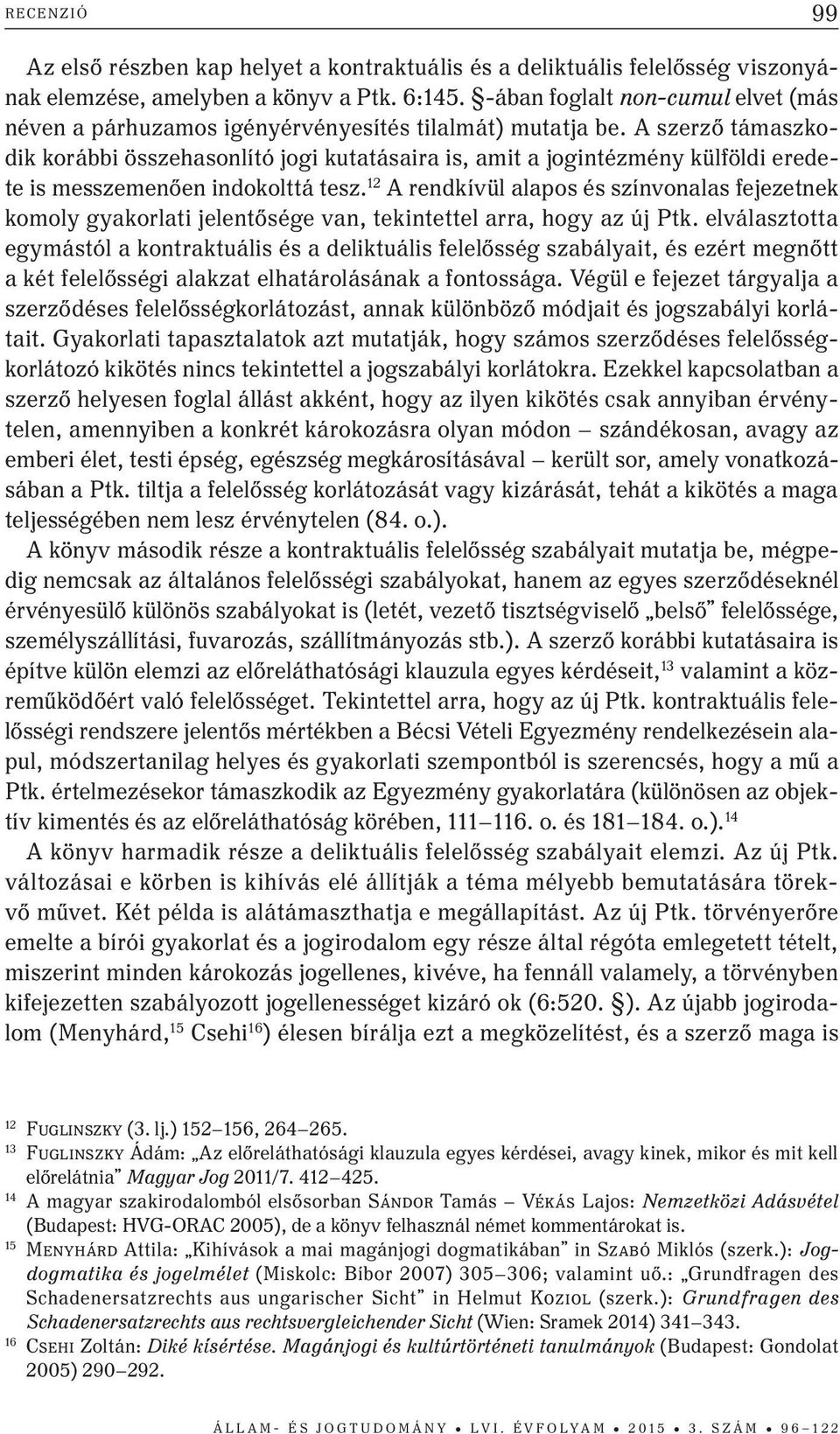 A szerző támaszkodik korábbi összehasonlító jogi kutatásaira is, amit a jogintézmény külföldi eredete is messzemenően indokolttá tesz.