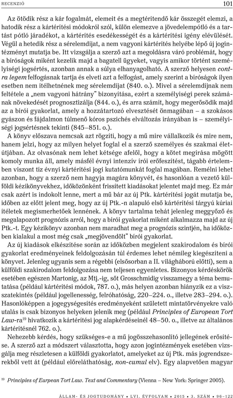 Itt vizsgálja a szerző azt a megoldásra váró problémát, hogy a bíróságok miként kezelik majd a bagatell ügyeket, vagyis amikor történt személyiségi jogsértés, azonban annak a súlya elhanyagolható.