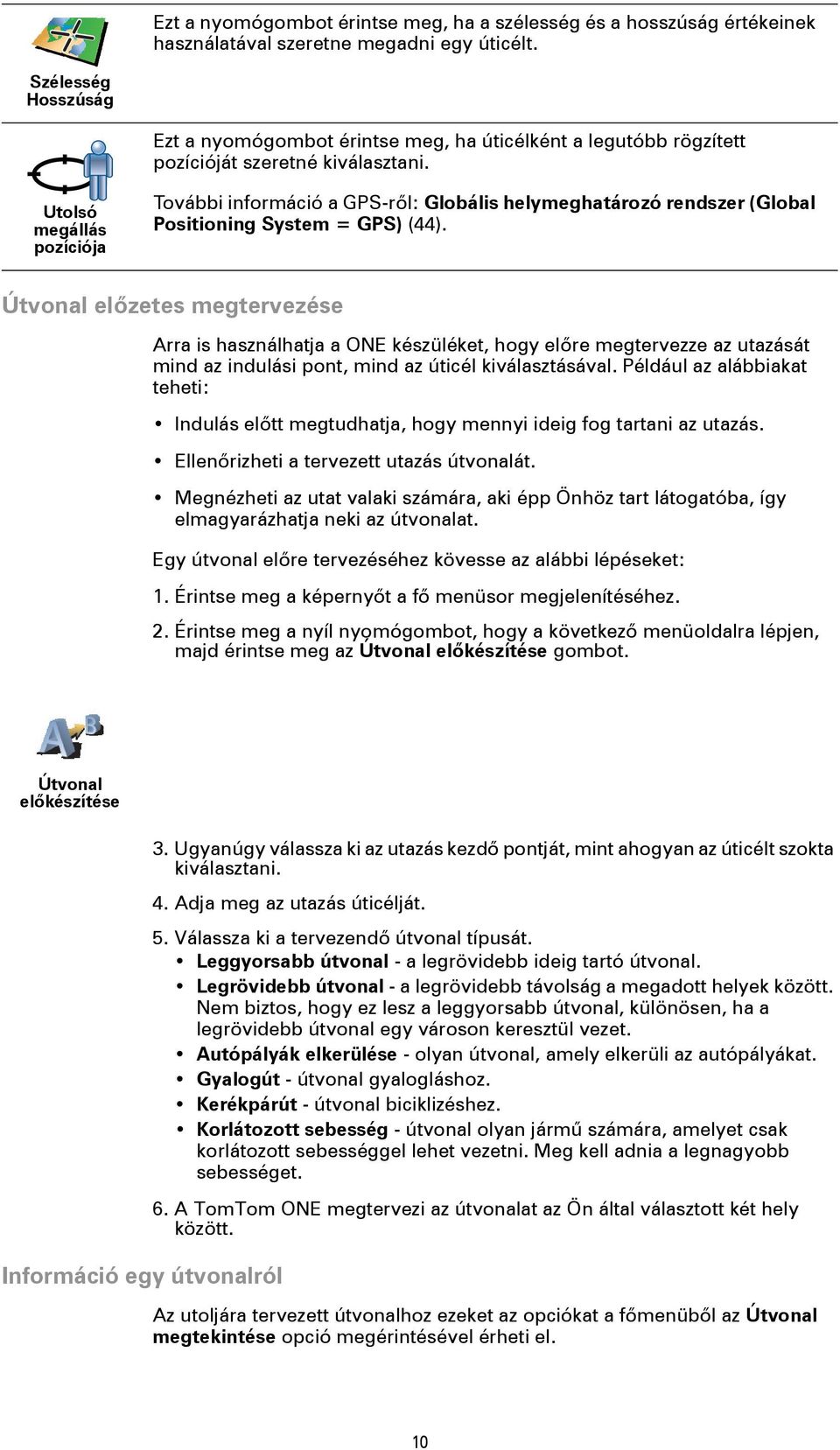 Utolsó megállás pozíciója További információ a GPS-ről: Globális helymeghatározó rendszer (Global Positioning System = GPS) (44).