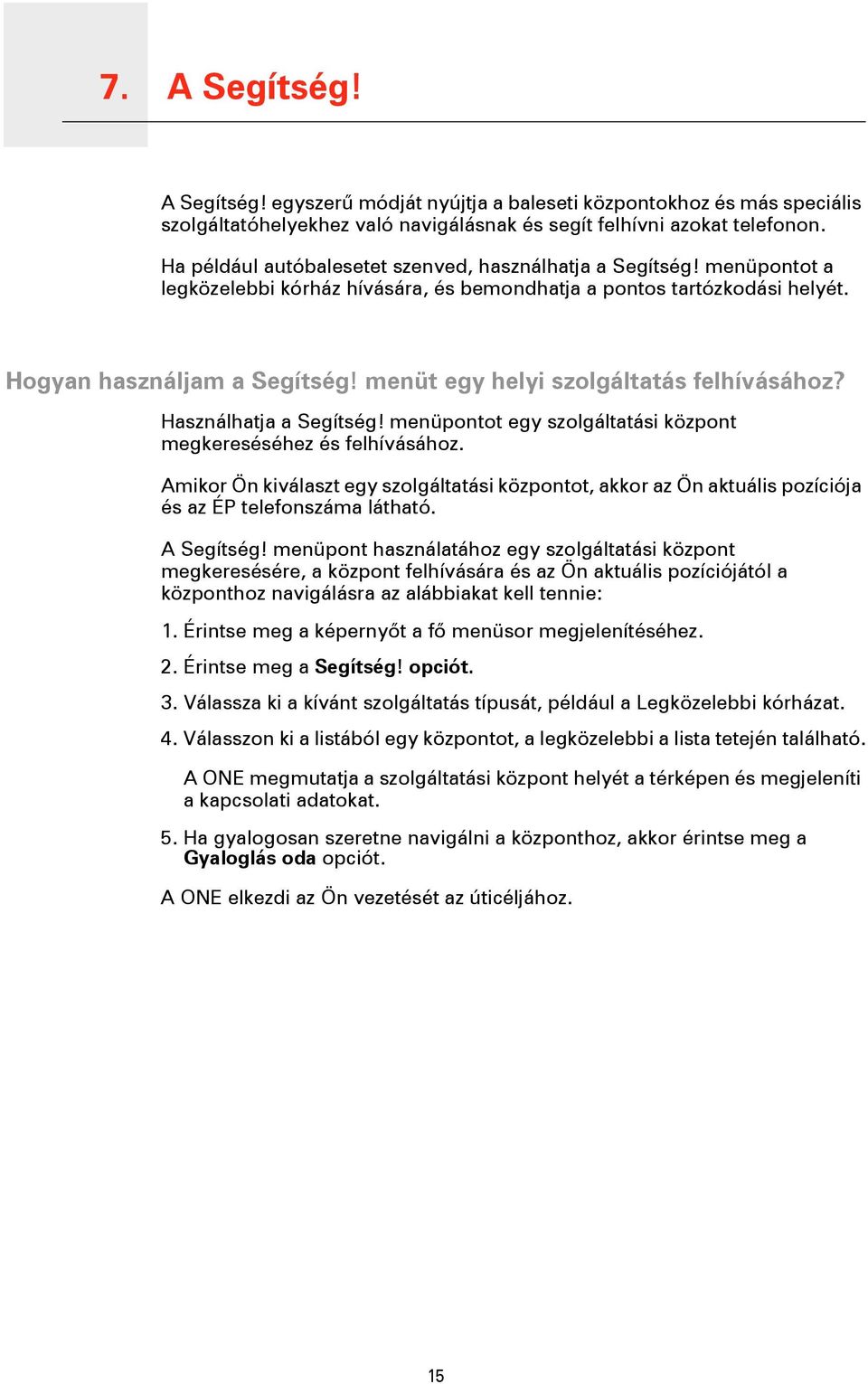 menüt egy helyi szolgáltatás felhívásához? Használhatja a Segítség! menüpontot egy szolgáltatási központ megkereséséhez és felhívásához.