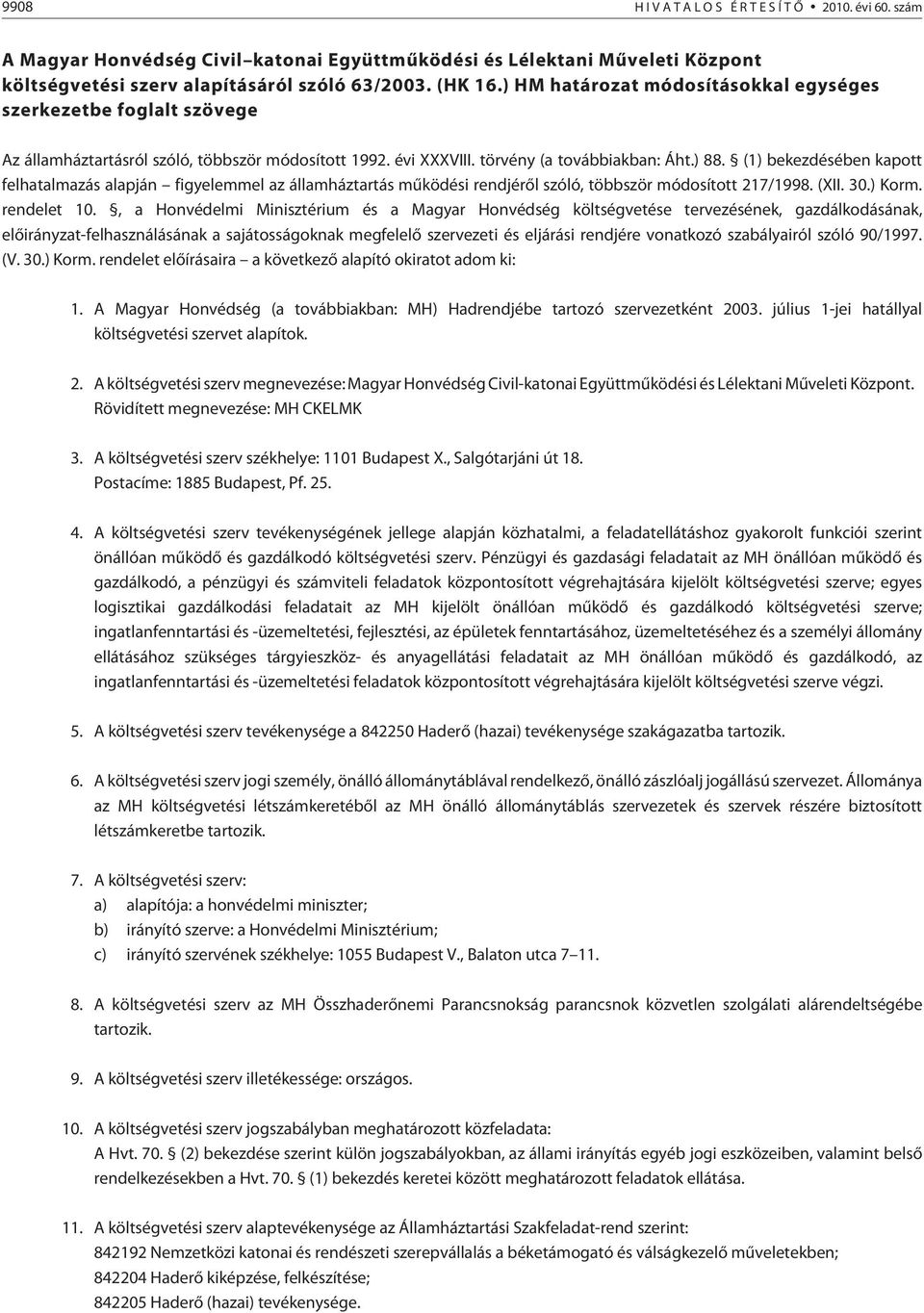 (1) bekezdésében kapott felhatalmazás alapján figyelemmel az államháztartás mûködési rendjérõl szóló, többször módosított 217/1998. (XII. 30.) Korm. rendelet 10.