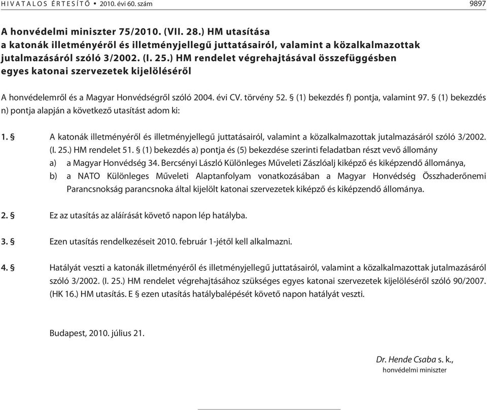 ) HM rendelet végrehajtásával összefüggésben egyes katonai szervezetek kijelölésérõl A honvédelemrõl és a Magyar Honvédségrõl szóló 2004. évi CV. törvény 52. (1) bekezdés f) pontja, valamint 97.