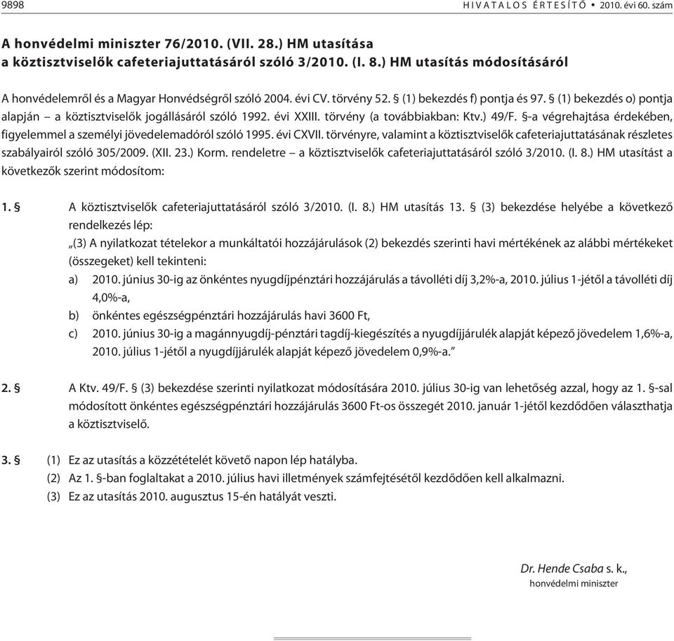 (1) bekezdés o) pontja alapján a köztisztviselõk jogállásáról szóló 1992. évi XXIII. törvény (a továbbiakban: Ktv.) 49/F. -a végrehajtása érdekében, figyelemmel a személyi jövedelemadóról szóló 1995.