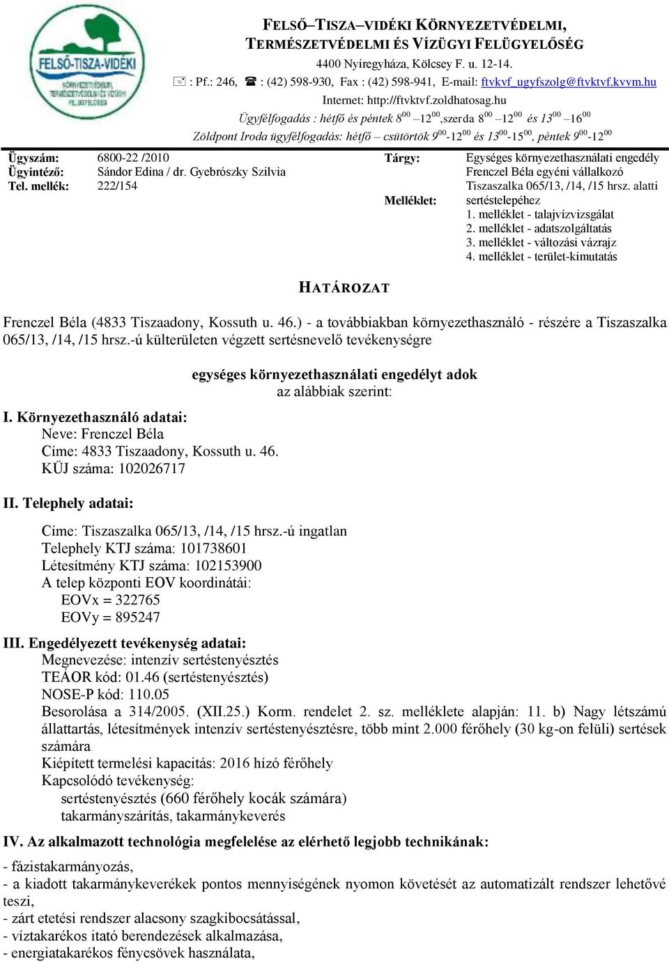 hu Ügyfélfogadás : hétfő és péntek 8 00 12 00,szerda 8 00 12 00 és 13 00 16 00 Zöldpont Iroda ügyfélfogadás: hétfő csütörtök 9 00-12 00 és 13 00-15 00, péntek 9 00-12 00 Ügyszám: Ügyintéző: Tel.