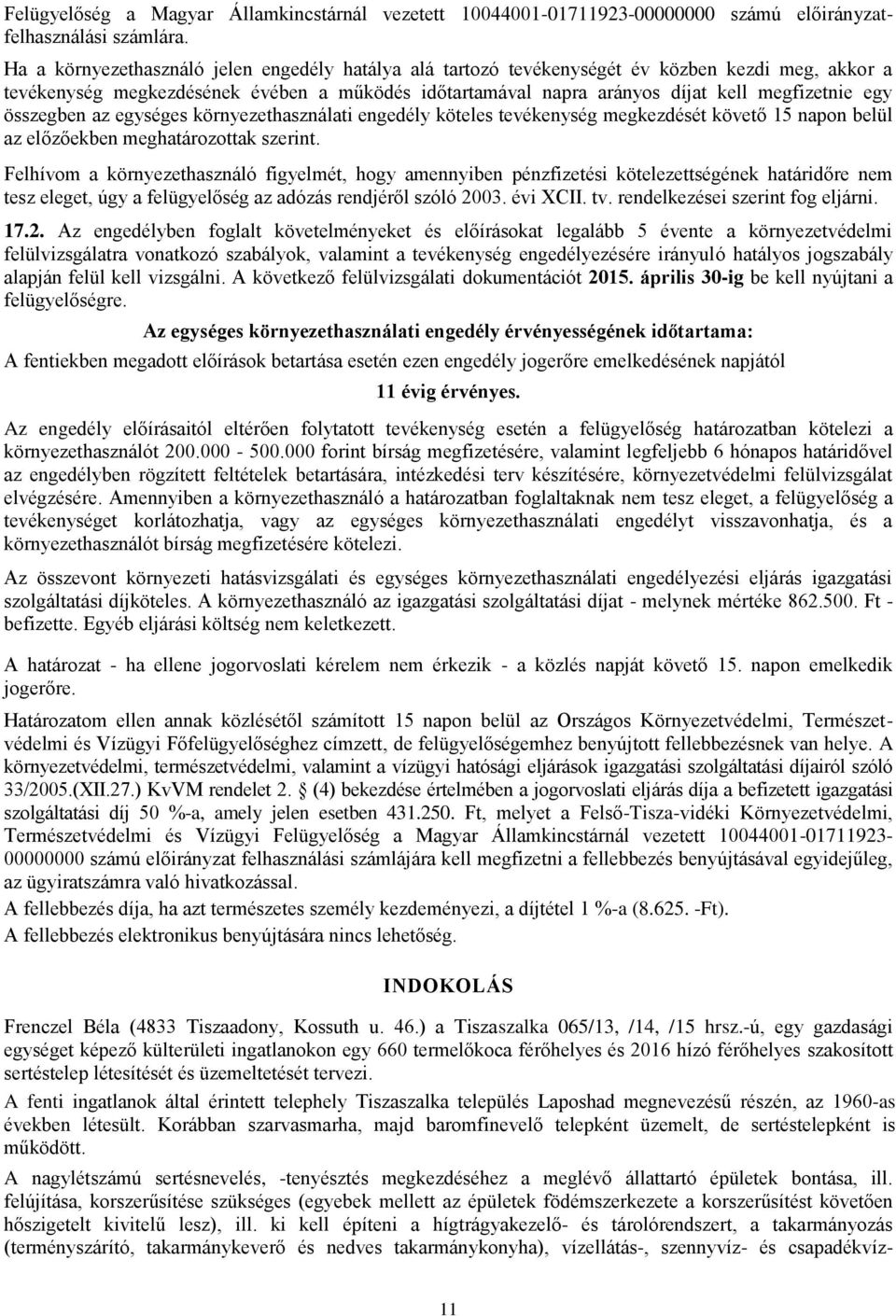 összegben az egységes környezethasználati engedély köteles tevékenység megkezdését követő 15 napon belül az előzőekben meghatározottak szerint.