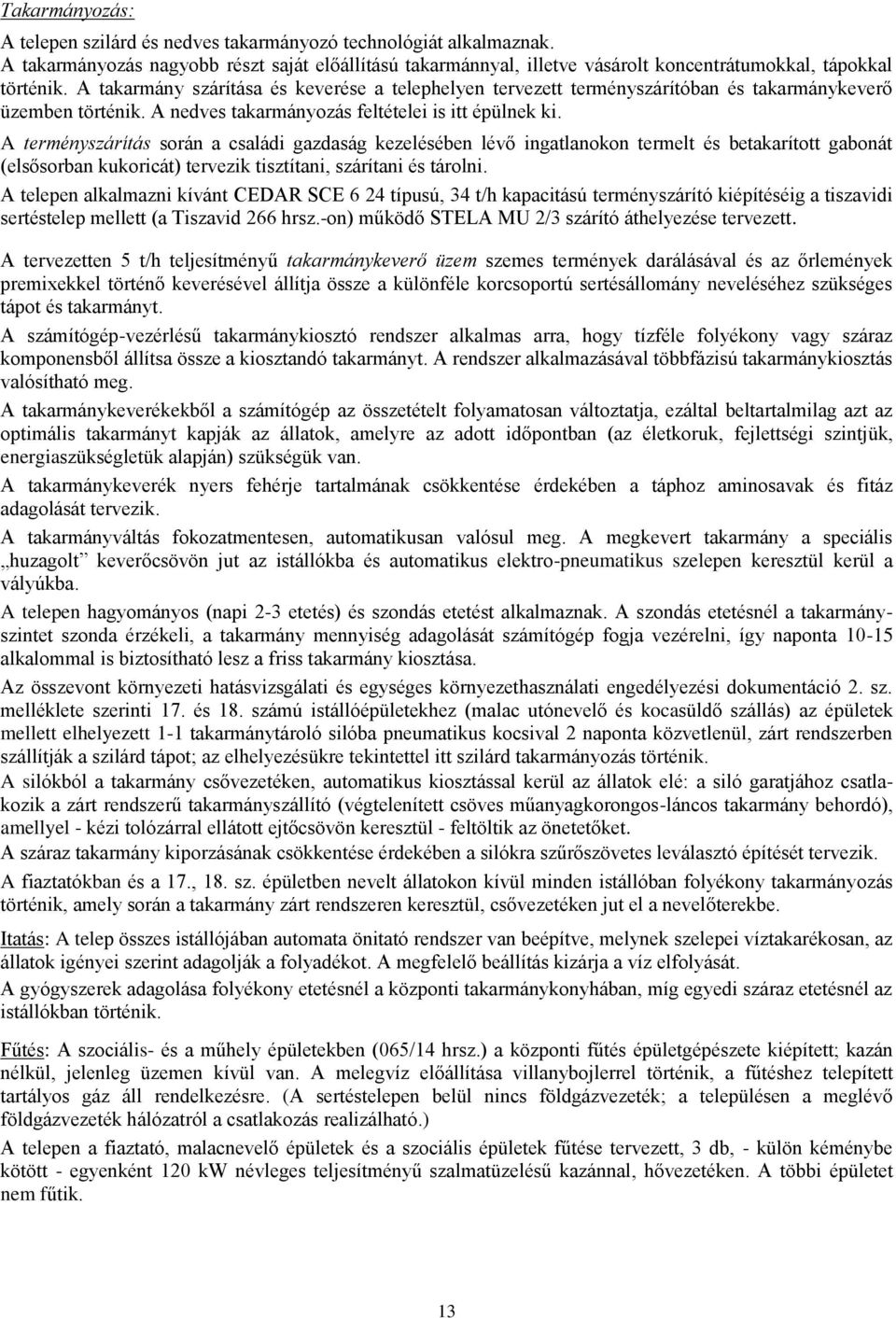 A terményszárítás során a családi gazdaság kezelésében lévő ingatlanokon termelt és betakarított gabonát (elsősorban kukoricát) tervezik tisztítani, szárítani és tárolni.