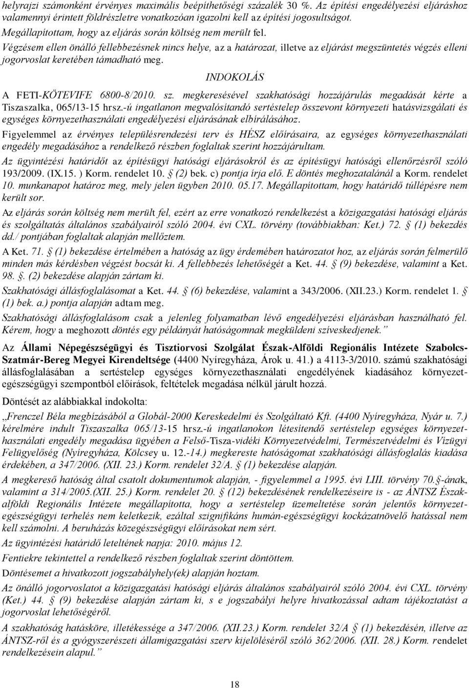 Végzésem ellen önálló fellebbezésnek nincs helye, az a határozat, illetve az eljárást megszüntetés végzés elleni jogorvoslat keretében támadható meg. INDOKOLÁS A FETI-KÖTEVIFE 6800-8/2010. sz.