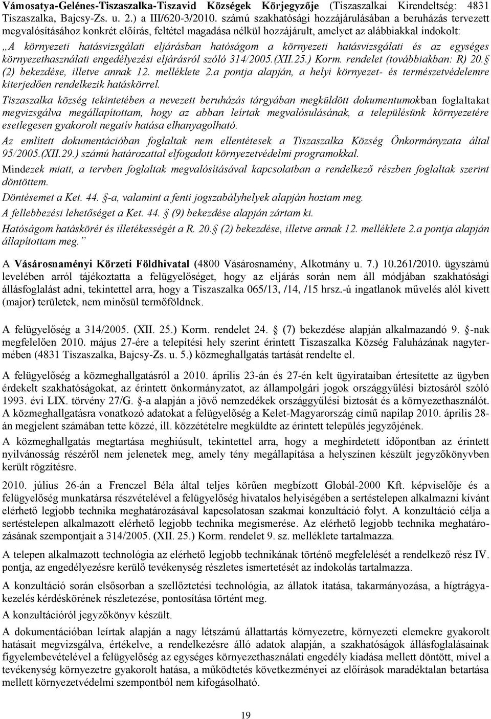 eljárásban hatóságom a környezeti hatásvizsgálati és az egységes környezethasználati engedélyezési eljárásról szóló 314/2005.(XII.25.) Korm. rendelet (továbbiakban: R) 20.