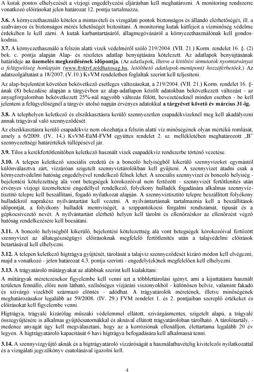 A monitoring kutak kútfejeit a vízminőség védelme érdekében le kell zárni. A kutak karbantartásáról, állagmegóvásáról a környezethasználónak kell gondoskodnia. 3.7.