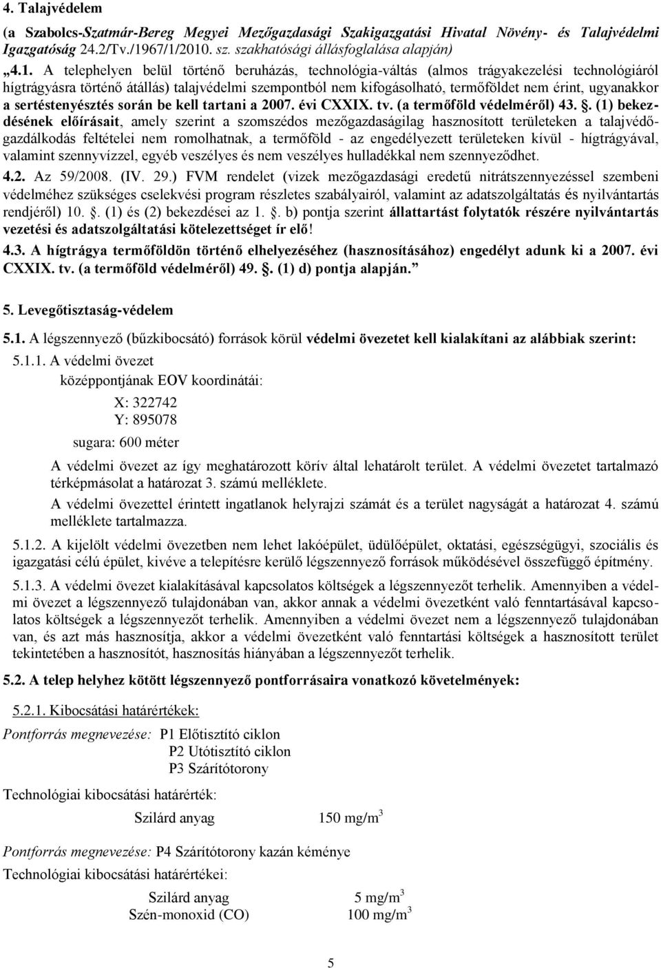 szempontból nem kifogásolható, termőföldet nem érint, ugyanakkor a sertéstenyésztés során be kell tartani a 2007. évi CXXIX. tv. (a termőföld védelméről) 43.