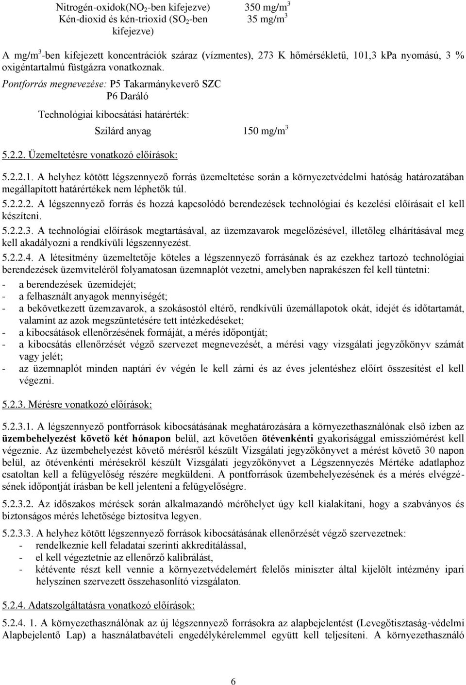 2. Üzemeltetésre vonatkozó előírások: Szilárd anyag 150 mg/m 3 5.2.2.1. A helyhez kötött légszennyező forrás üzemeltetése során a környezetvédelmi hatóság határozatában megállapított határértékek nem léphetők túl.