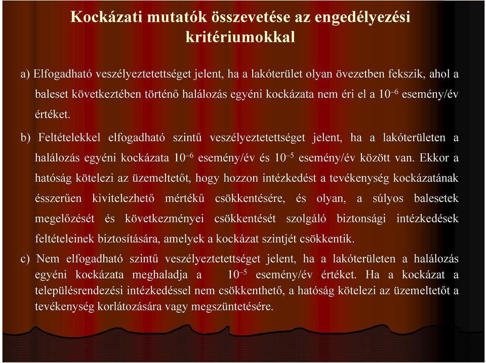 b) Feltételekkel elfogadható szintű veszélyeztetettséget jelent, ha a lakóterületen a halálozás egyéni kockázata 10 6 esemény/év és 10 5 esemény/év között van.