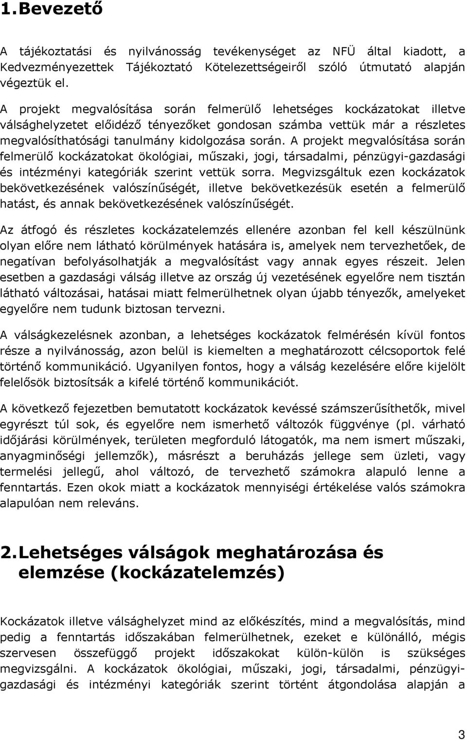 A projekt megvalósítása során felmerülő kockázatokat ökológiai, műszaki, jogi, társadalmi, pénzügyi-gazdasági és intézményi kategóriák szerint vettük sorra.