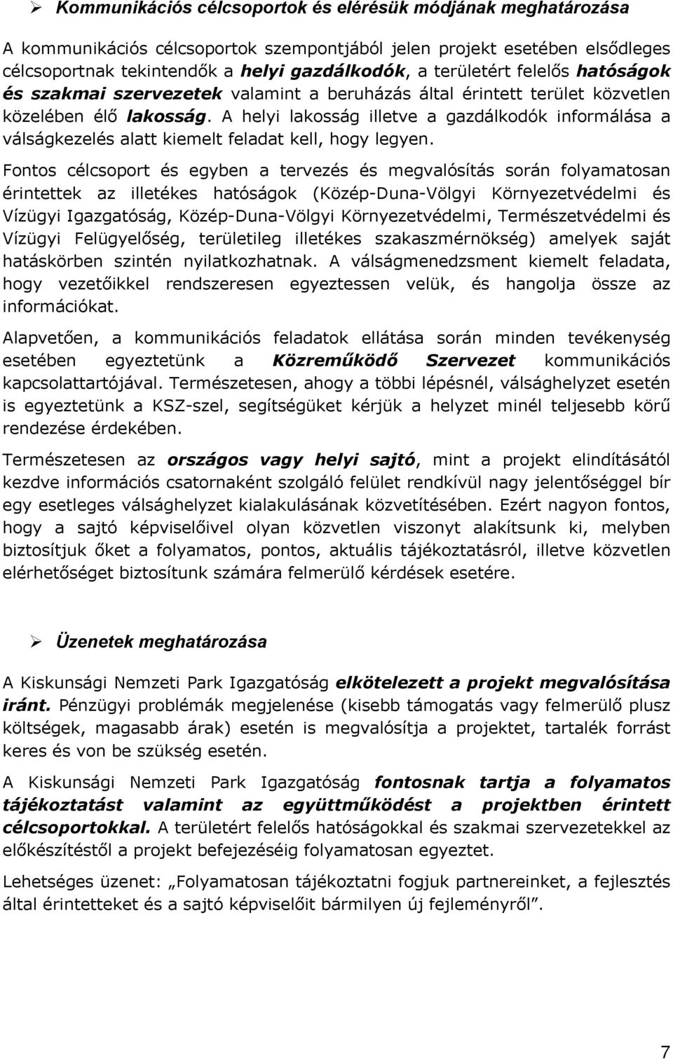 A helyi lakosság illetve a gazdálkodók informálása a válságkezelés alatt kiemelt feladat kell, hogy legyen.