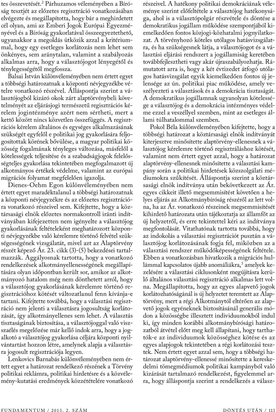 Bíróság gyakorlatával összeegyeztethető, ugyanakkor a megoldás ütközik azzal a kritériummal, hogy egy esetleges korlátozás nem lehet sem önkényes, sem aránytalan, valamint a szabályozás alkalmas