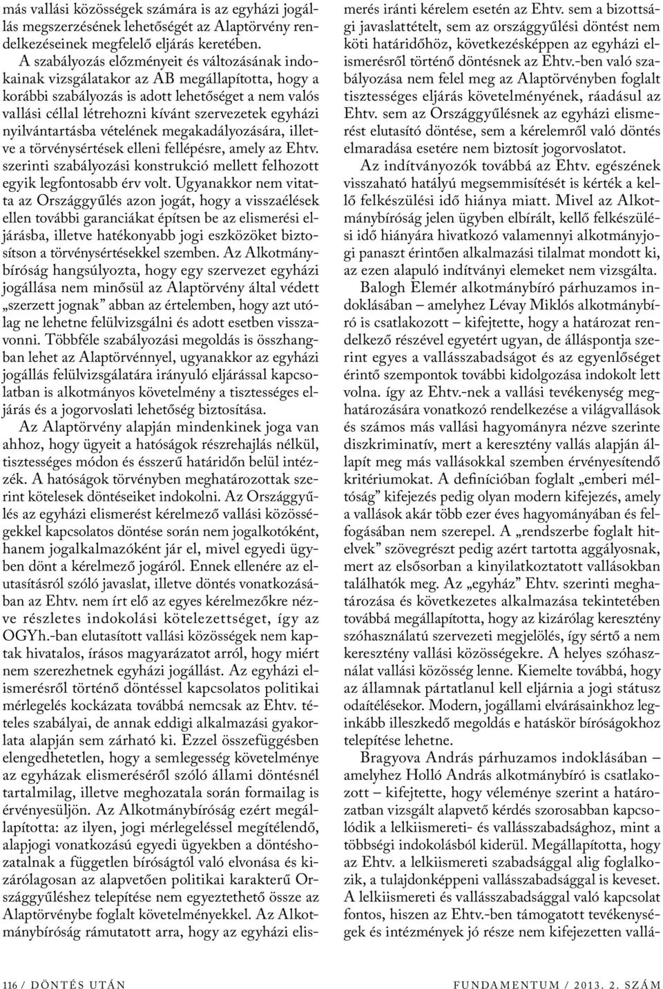 egyházi nyilvántartásba vételének megakadályozására, illetve a törvénysértések elleni fellépésre, amely az Ehtv. szerinti szabályozási konstrukció mellett felhozott egyik legfontosabb érv volt.
