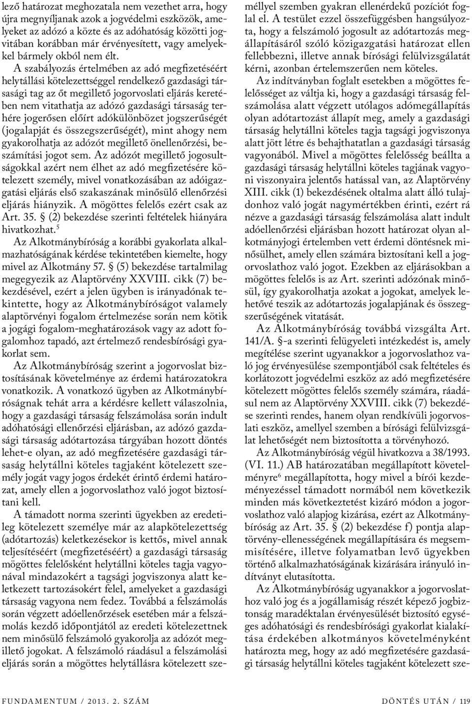 A szabályozás értelmében az adó megfizetéséért helytállási kötelezettséggel rendelkező gazdasági társasági tag az őt megillető jogorvoslati eljárás keretében nem vitathatja az adózó gazdasági