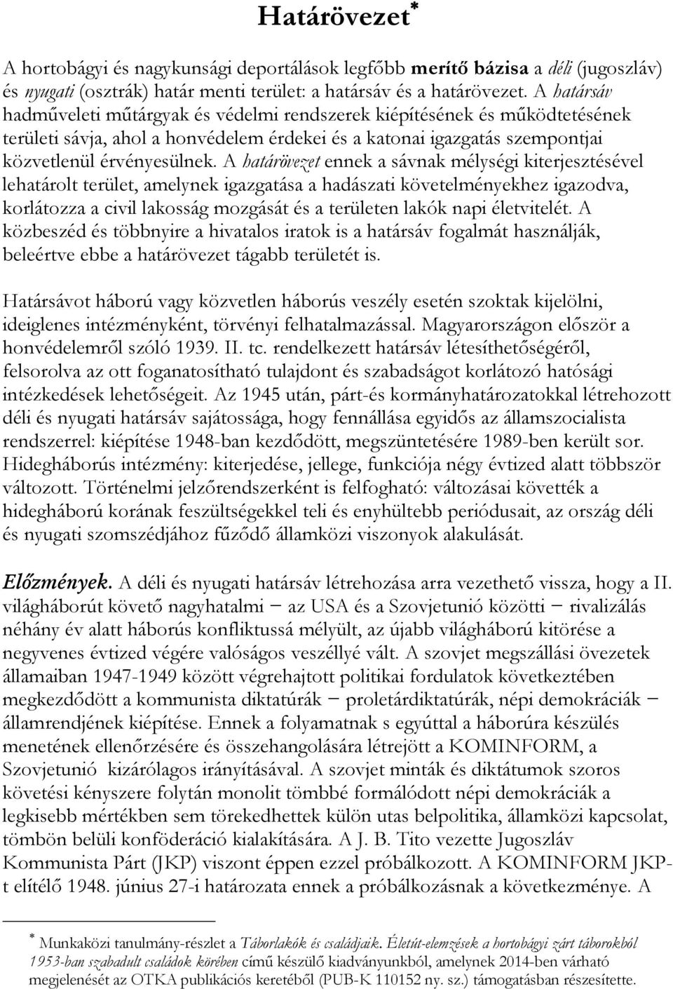 A határövezet ennek a sávnak mélységi kiterjesztésével lehatárolt terület, amelynek igazgatása a hadászati követelményekhez igazodva, korlátozza a civil lakosság mozgását és a területen lakók napi