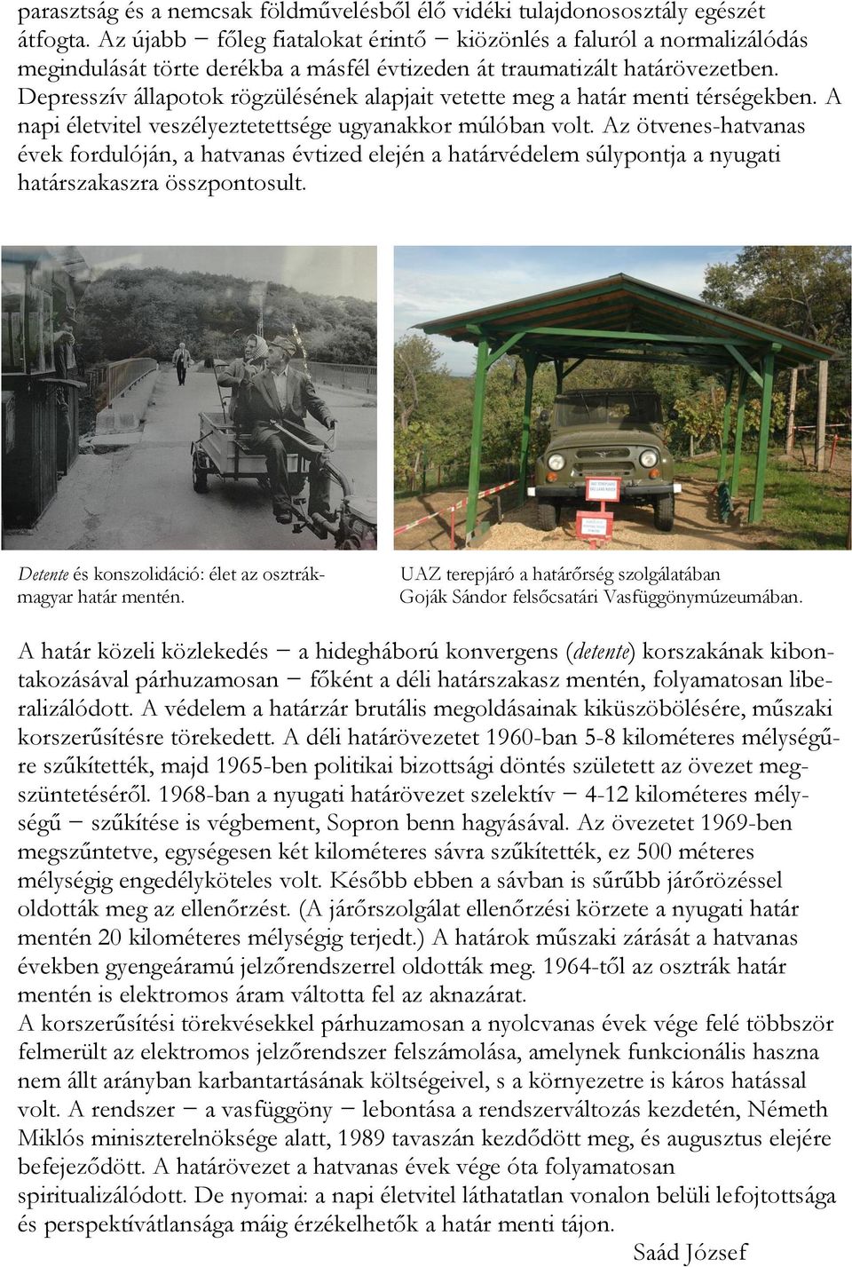 Depresszív állapotok rögzülésének alapjait vetette meg a határ menti térségekben. A napi életvitel veszélyeztetettsége ugyanakkor múlóban volt.
