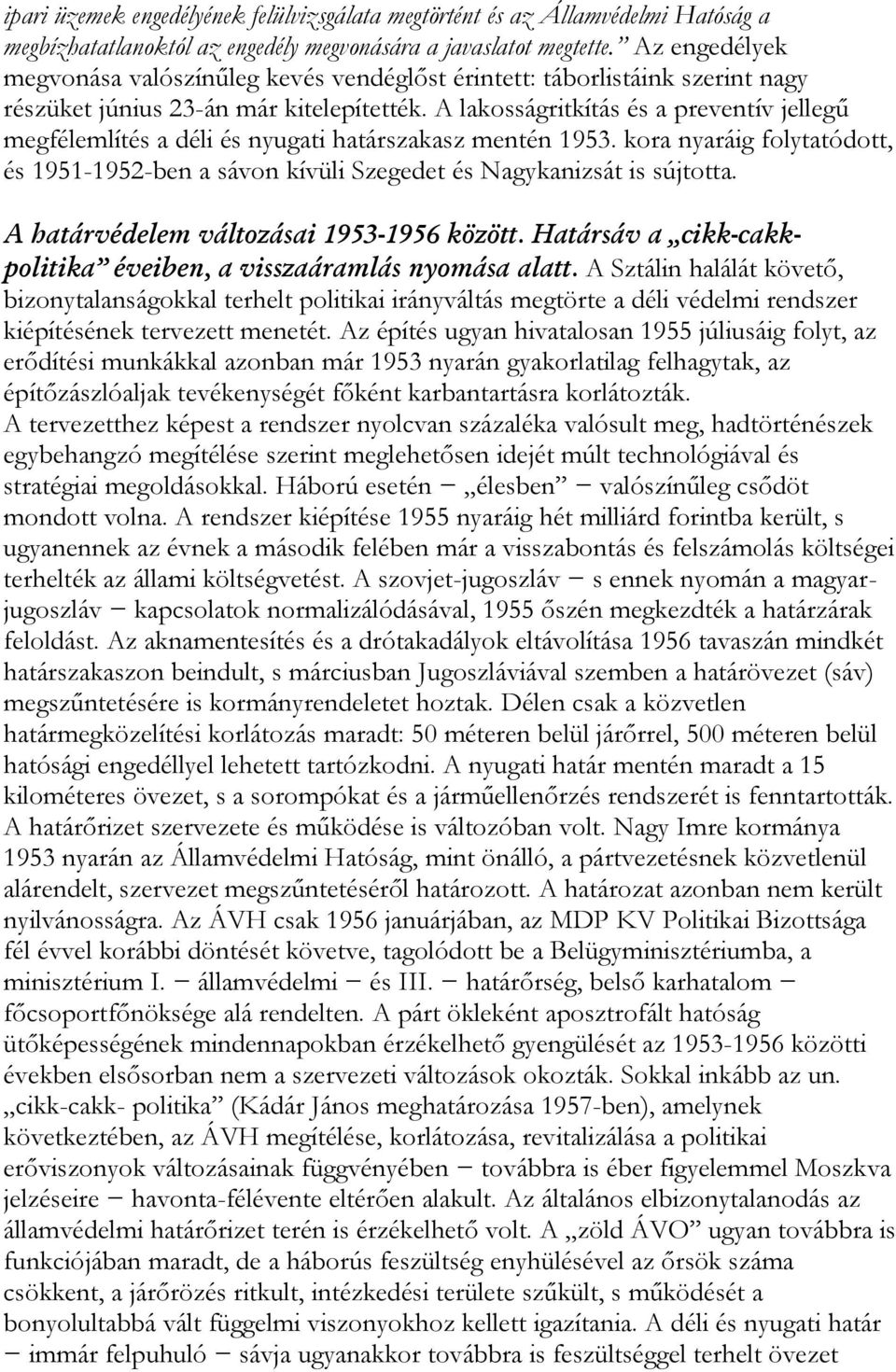 A lakosságritkítás és a preventív jellegű megfélemlítés a déli és nyugati határszakasz mentén 1953. kora nyaráig folytatódott, és 1951-1952-ben a sávon kívüli Szegedet és Nagykanizsát is sújtotta.