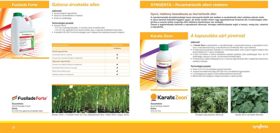 0,5-0,6 l/ha: fejlettebb búza (bokrosodás) vagy a nagyobb levélfelületű árpa ellen. A kezelést 2-300 l/ha lémennyiséggel, apró cseppes permetezéssel javasolt elvégezni.