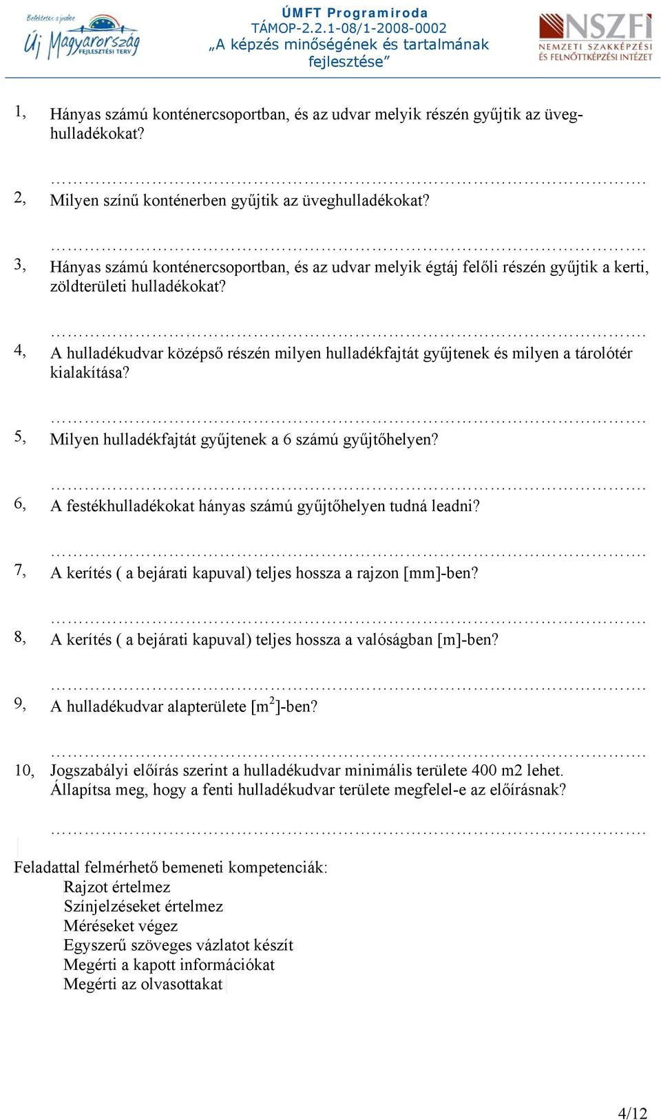 4, A hulladékudvar középső részén milyen hulladékfajtát gyűjtenek és milyen a tárolótér kialakítása? 5, Milyen hulladékfajtát gyűjtenek a 6 számú gyűjtőhelyen?