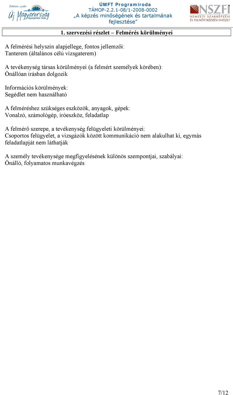 anyagok, gépek: Vonalzó, számológép, íróeszköz, feladatlap A felmérő szerepe, a tevékenység felügyeleti körülményei: Csoportos felügyelet, a vizsgázók között