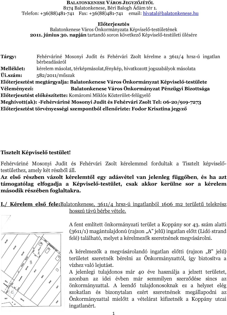 napján tartandó soron következő Képviselő-testületi ülésére Tárgy: Fehérváriné Mosonyi Judit és Fehérvári Zsolt kérelme a 3611/4 hrsz-ú ingatlan bérbeadásáról Melléklet: kérelem másolat,