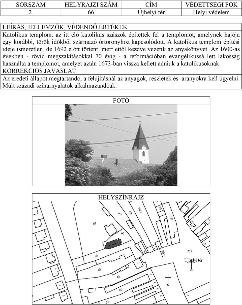 Az 1600-as években - rövid megszakításokkal 70 évig - a reformációban evangélikussá lett lakosság használta a templomot, amelyet aztán 1673-ban vissza